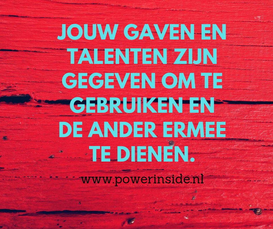 Jouw gaven en talenten zijn gegeven om te gebruiken en de ander ermee te dienen.